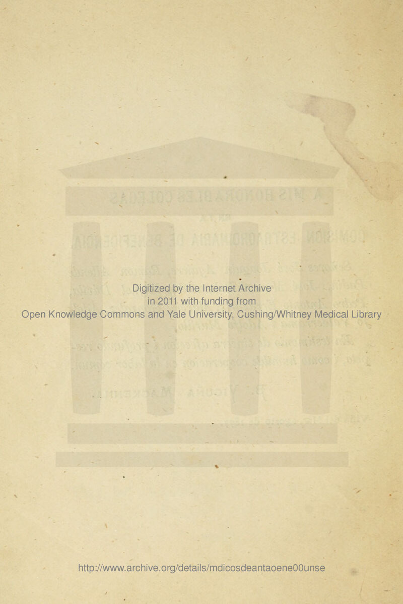 Digitized by the Internet Archive in 2011 with funding from Open Knowledge Commons and Yale University, Cushing/Whitney Medical Library http://www.archive.org/details/mdicosdeantaoeneOOunse