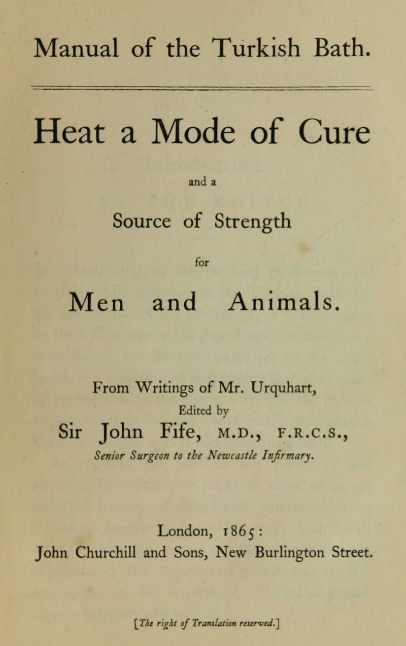 Heat a Mode of Cure and a Source of Strength for Men and Animals. From Writings of Mr. Urquhart, Edited by Sir John Fife, m.d., f.r.c.s., Senior Surgeon to the Newcastle Infirmary. London, 1865: John Churchill and Sons, New Burlington Street. \Tht right of Translation reserved.]