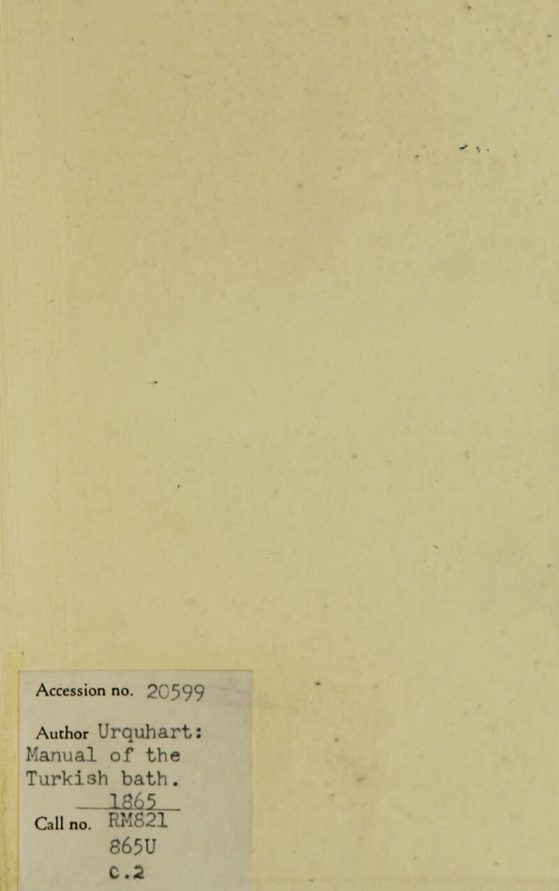 Accession no. 2C599 Author Urquhart Manual of the Turkish bath. 1S65 Call no. RMS21 865U C.2