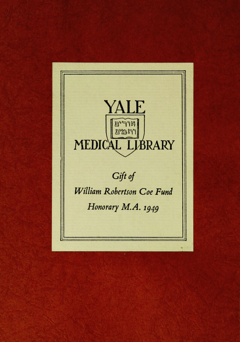 YALE MEDICALJ^RARY Gift of William Robertson Coe Fund Honorary M.A. lgqg