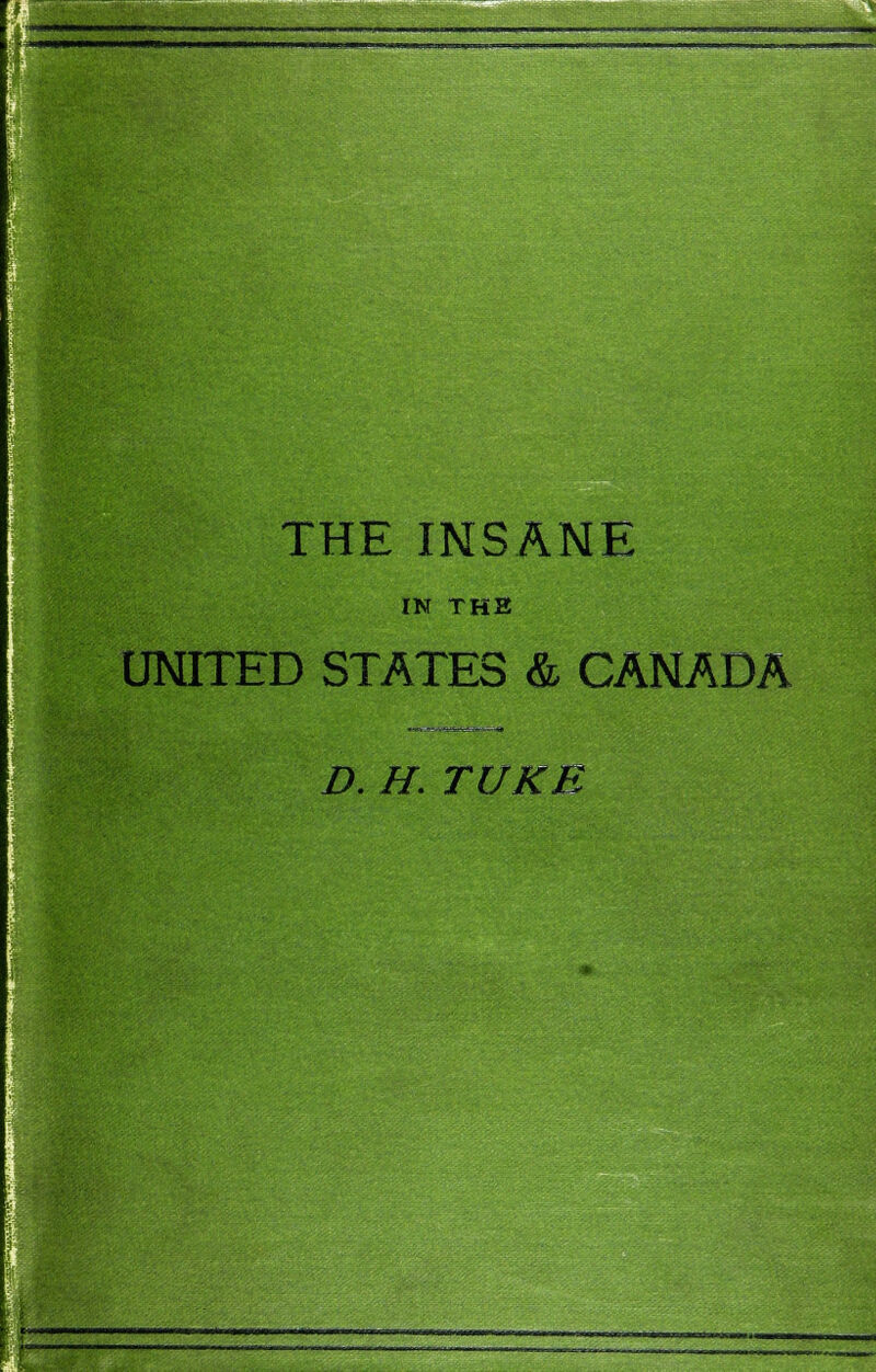 1 M»*.^ ■-wwumin.1j nn,i . . .1 THE INSANE IN THE UNITED STATES & CANADA D. H. TUKB