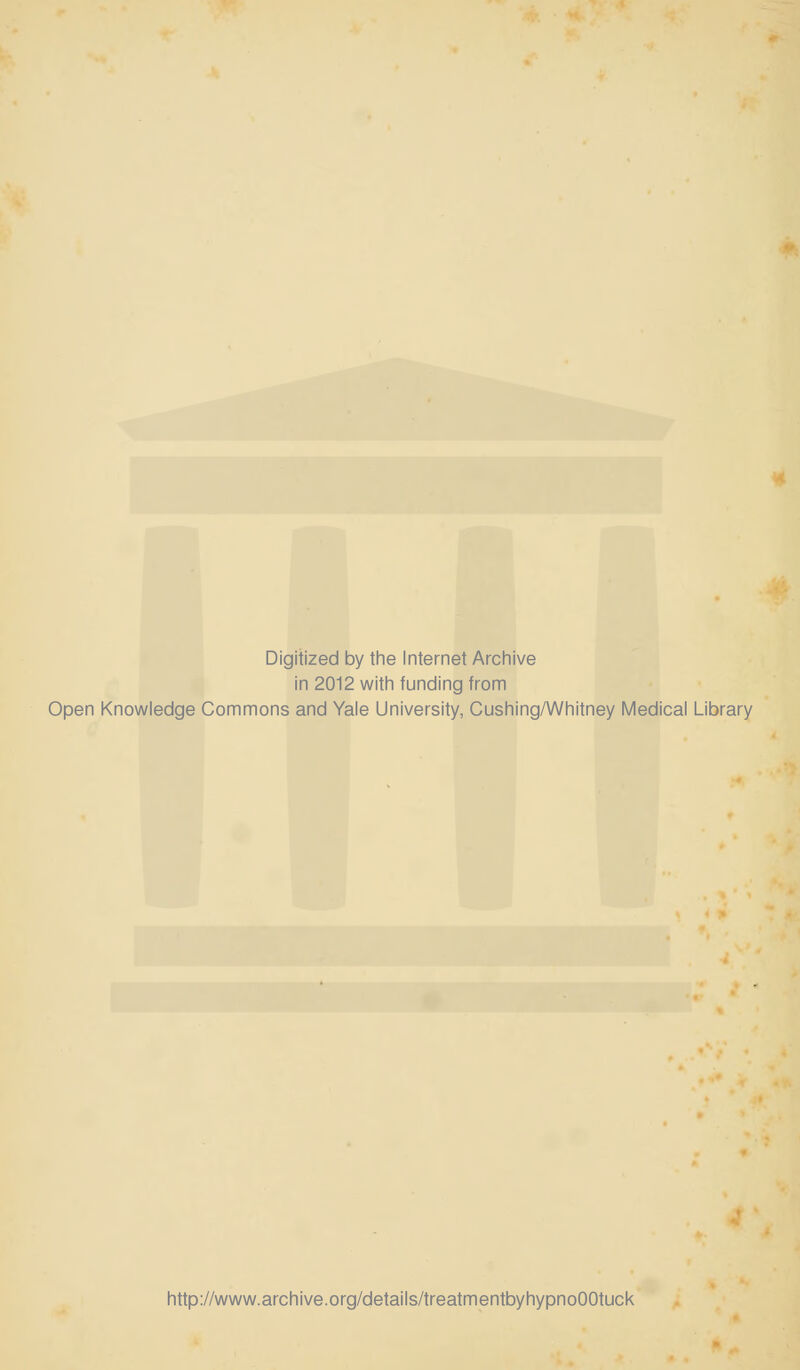 Digitized by the Internet Archive in 2012 with funding from Open Knowledge Commons and Yale University, Cushing/Whitney Medical Library http://www.archive.org/details/treatmentbyhypnoOOtuck