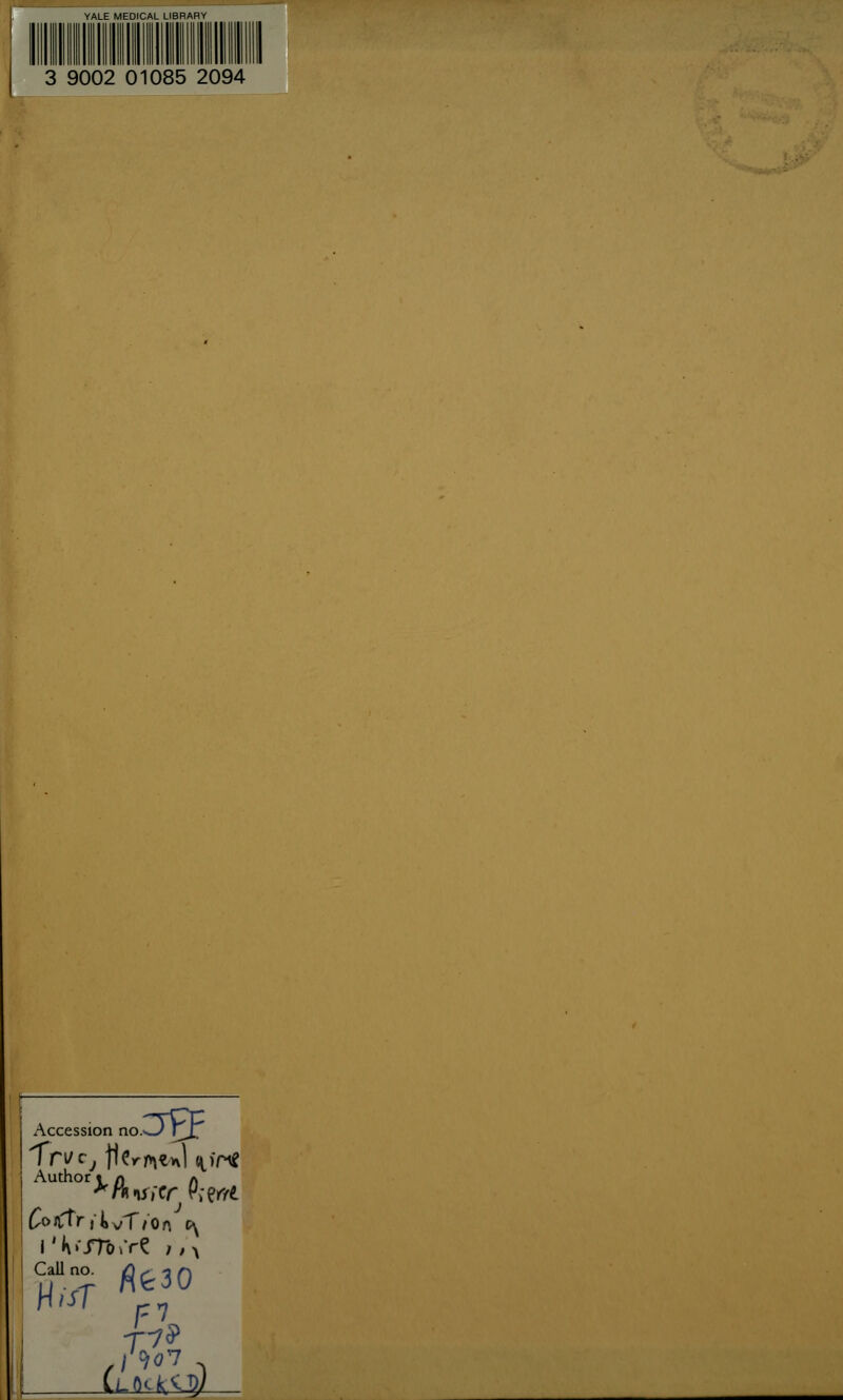 YALE MEDICAL LIBRARY 3 9002 01085 2094 Accession no.^_/ Yj£ Author \ t\ a Callnc fl£30