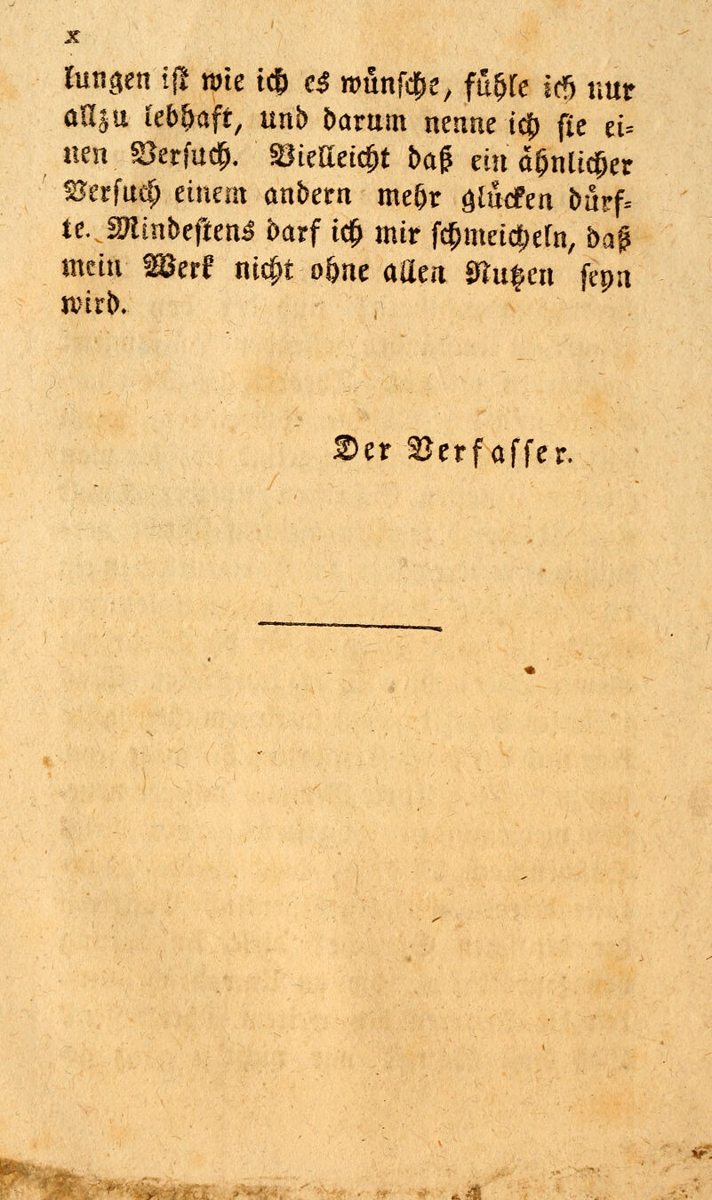 rutigen if wie i«cf» e$ wünffye, fu§k i<*> nur onju iebfyxft, unb Darum nenne ity fie et= nen. SJerfud^. SBicaetc&t ba$ ein o^nlid&er SSerfudj einem andern me&r fllntfen burf= te. 2>tinbefi:en3 barf i$ mir fd&nteic|>ern, b# mein SSJerf ni$t o&ne atten S»u$cn fepa wirb. ©er Serfoffer.