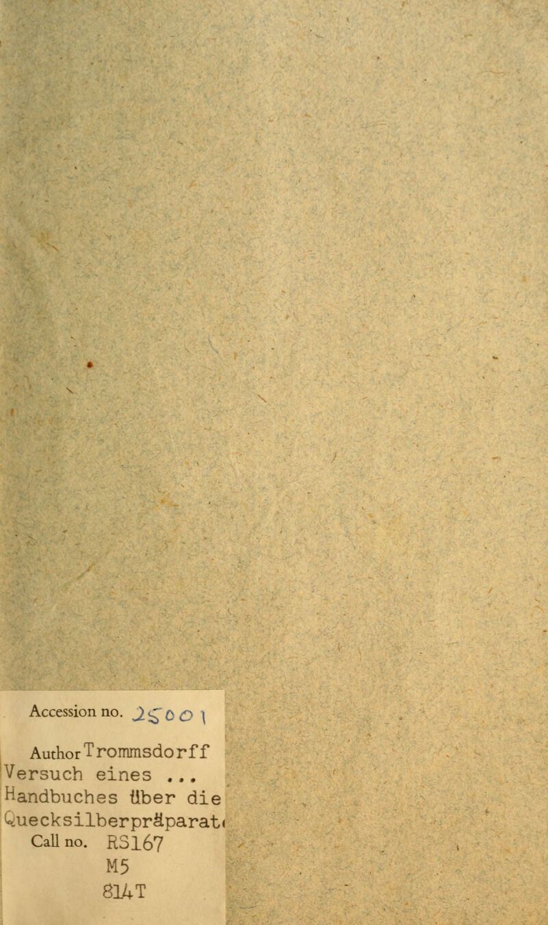 Accession no. ^COO 1 Author T rommsdo r f f Versuch eines ... Handbuches über die Quecksilberpräparat Call no. R3167 M5 814T