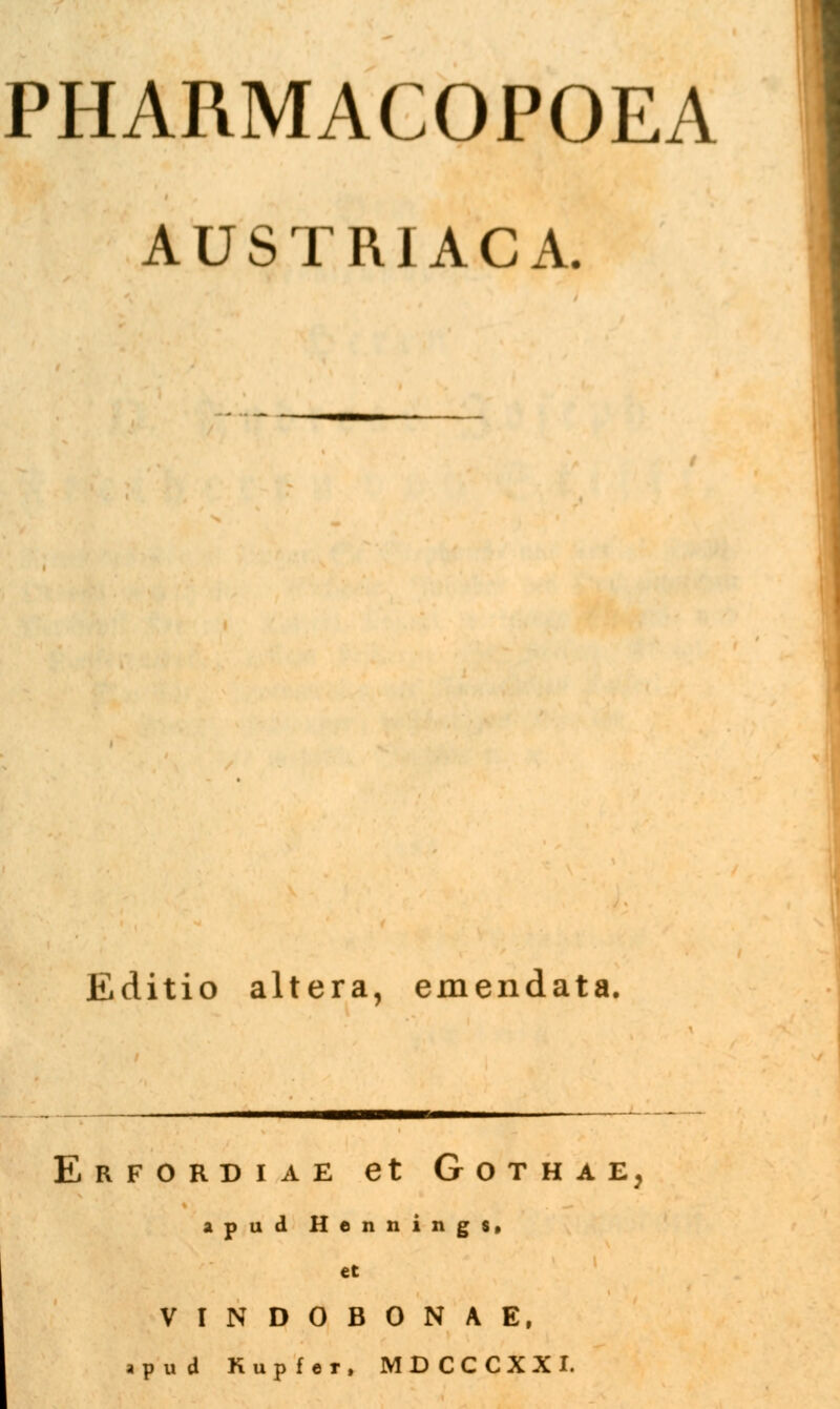 PHARMACOPOEA AUSTRIACA. Editio altera, emendata Erfordiae et GOTHAEj apud Hennings, et VINDOBONAE, apud Rupfer, MDCCCXXI.