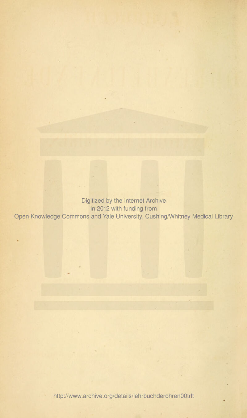 Digitized by the Internet Archive in 2012 with funding from Open Knowledge Commons and Yale University, Cushing/Whitney Medical Library http://www.archive.org/details/lehrbuchderohrenOOtrlt