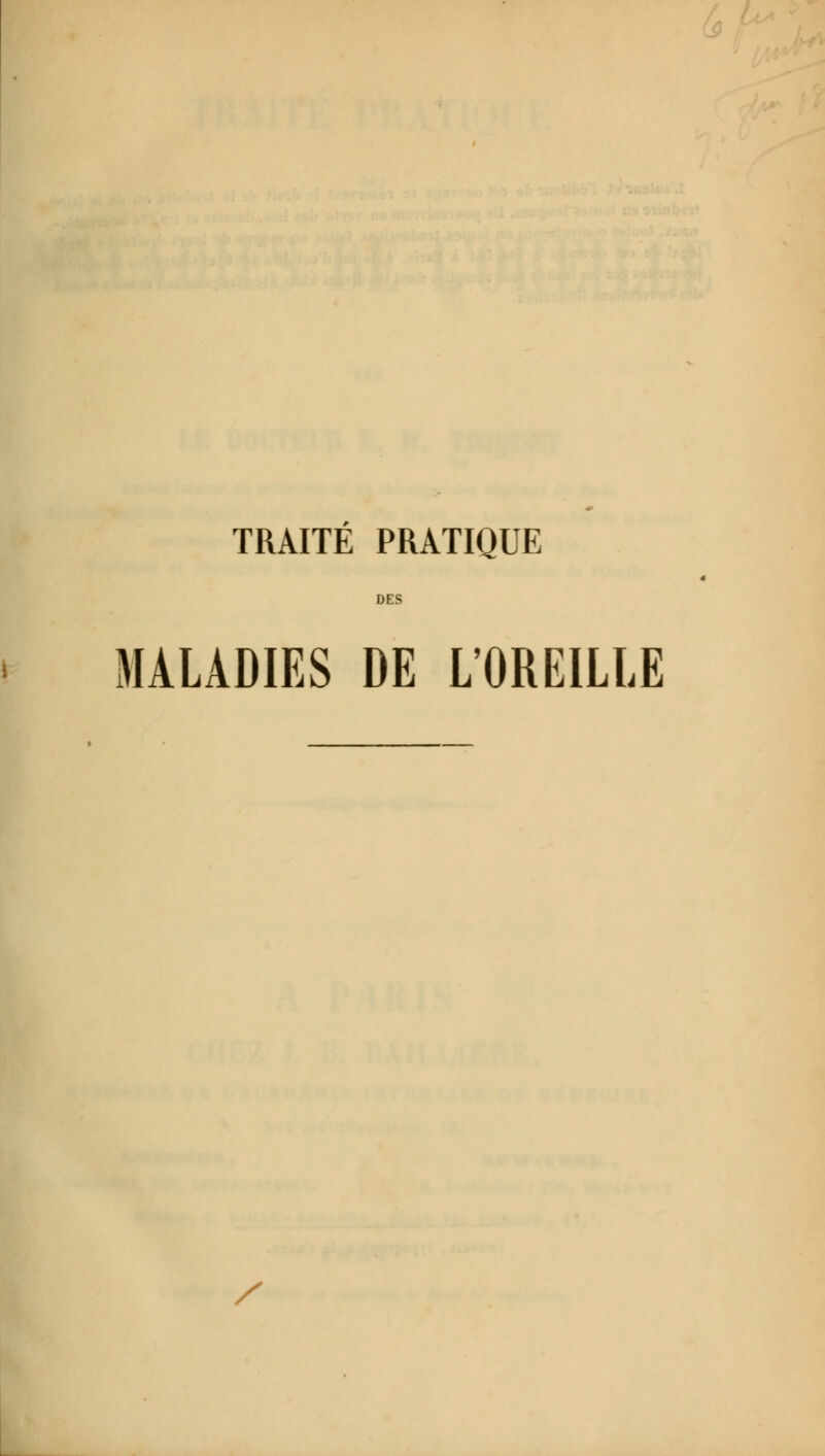 TRAITÉ PRATIQUE MALADIES DE L'OREILLE /