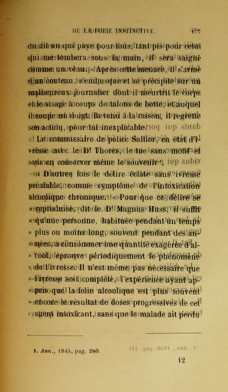 -<lniilitiiaii)q«il paye^ountbûs;ftîli>itipiiipodr'clèlnii'i HiUanloaiiteau,is'ernbus*ï0é(etisë'pi*êoifti(lê'gâP'*iift m?,lflLe|ireiiixi jburnftliei' dbnt'il iMirtrit Wi-)&\^ etièearisagleÉnoeups dailalowsde b<!nte;'i8tsa;u^Uiél ilio(m{leaaùMoJgkiRjetfitMj| àilâtraisbni, iH^gl^ttfe s«lBiacitidq,cp6iïrîlQiiinexplt(iabl[êJioq iup alneb r.! lidi eauaimissaire de 'pèlrefe ÔaH'iW'J^efei ^àll #?•! >^rèsBB gavtc. LeiBÎ Thoi>è8,-lé((loelSa«s9iflftïttl^^ sfl(il6'i6q Goi&senvgr mliéme lelâduJ^iWilPq fup «ubiv -114 û'iaatreq Msnle tlélire êWlâftèfiySngi^i^Pé^i? piféaMile^tieomnle -Sifmptôme'iide'iiyiïitdxidaifito «/tp^HodtriysvYdït'ite, ®f I Magiibs^i HûS^|'i|ï'yiifl9P x'.^a\me-'pei&oïine, habituée' pendant on' Vètops' » plus ou moibsylong;; sbuVeni pêndiant'de^lâiî^ )f) méesi/Jà icUn$6mraei^trft«i iqàan titèe-latgêi^èe^ d^^il- » ïôftHjilépTOqvei pértodi^ueffletit Ite 'pbfiii<Miè# )',^etlJivFe$sei'iIl n'est même pa& nécessâîïe qbe l'-i'iiyiJesHie &o«« icomplelè,i irexpérilehèfe'la^àiW'ajï' ipDisiqiuéilaiifalie alcoolique est f Itffi' 'Sdâ'tèM' »-)ebcoite''l)ôtPèsultat de doses progriôssivég de ceP '/agent iimtdxitant,; sans que le malade aitpei^dti' i.Ann., 1845, pag. 2S0. ' S'! «««t ,.!«tK r 12