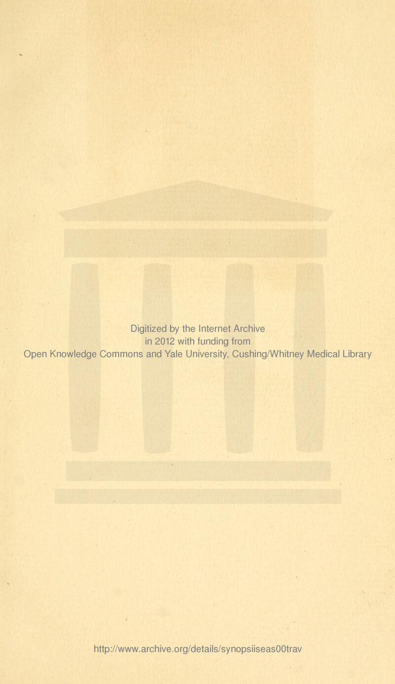 Digitized by the Internet Archive in 2012 with funding from Open Knowledge Commons and Yale University, Cushing/Whitney Medical Library http://www.archive.org/details/synopsiiseasOOtrav