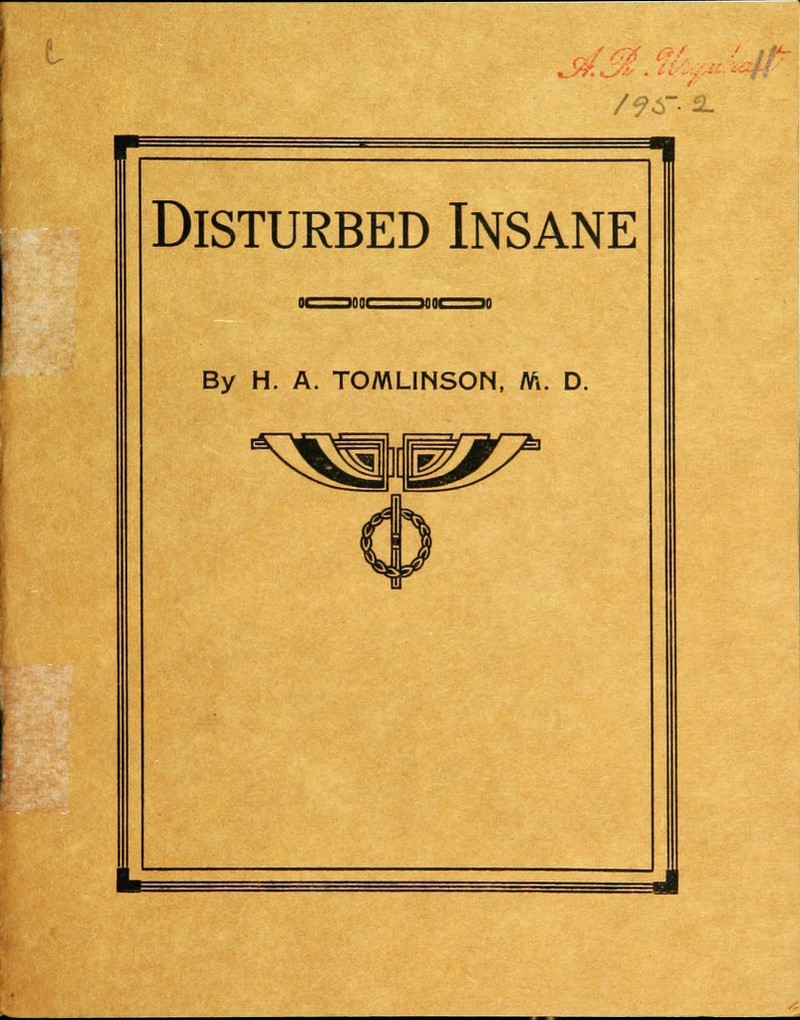 of ■ ■ . ^ /?6~ 2. Disturbed Insane 100C By H. A. TOMLINSON, M. D. Ipll 1