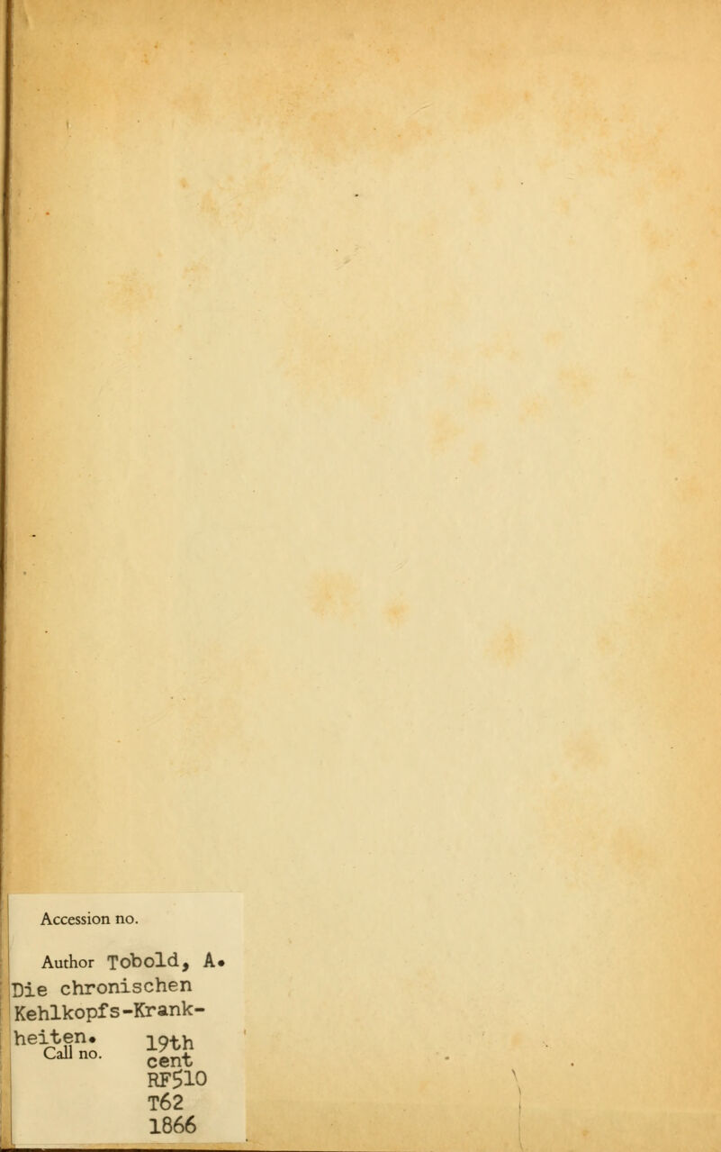 Accession no. Author Tobold, A< Die chronischen Kehlkopfs-Krank- Call no. cent RF510 T62 1866