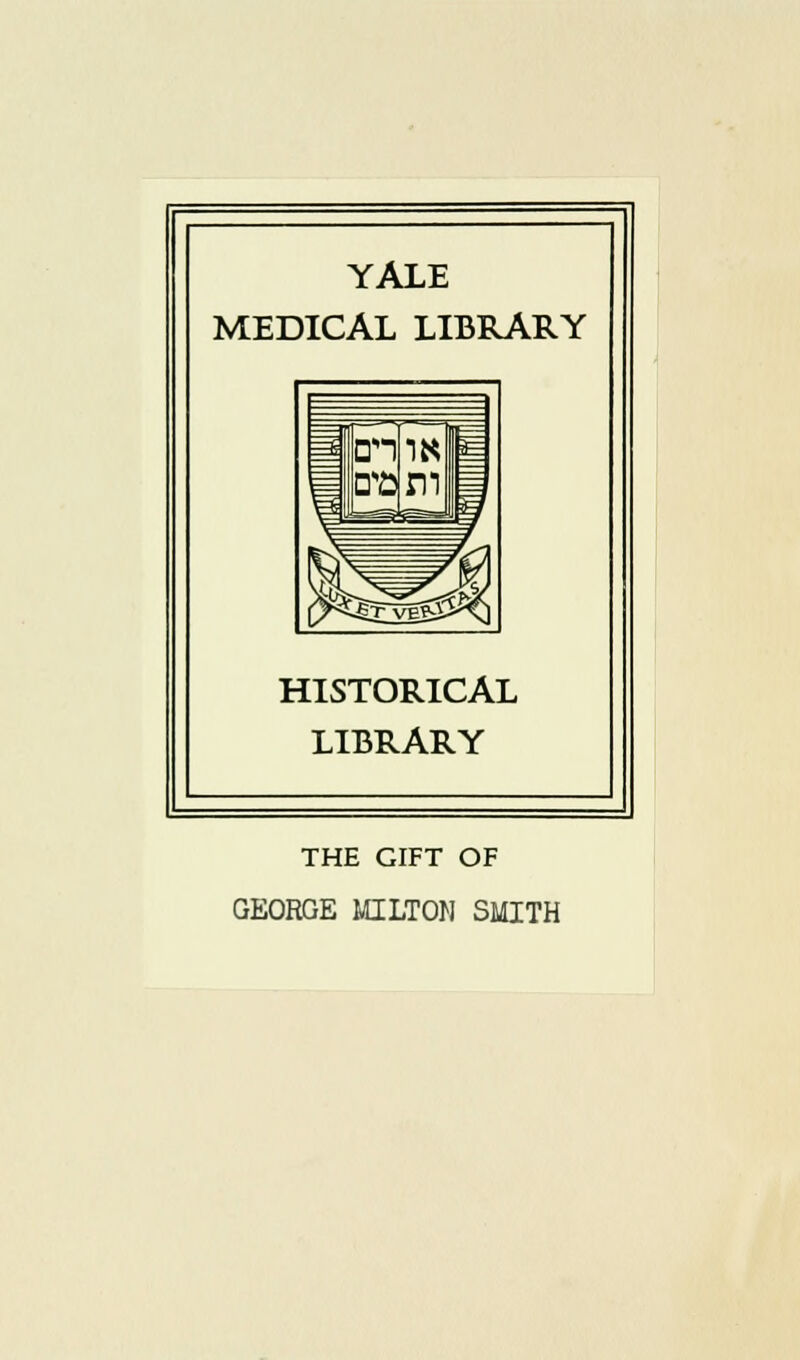 YALE MEDICAL LIBRARY HISTORICAL LIBRARY THE GIFT OF GEORGE MILTON SMITH