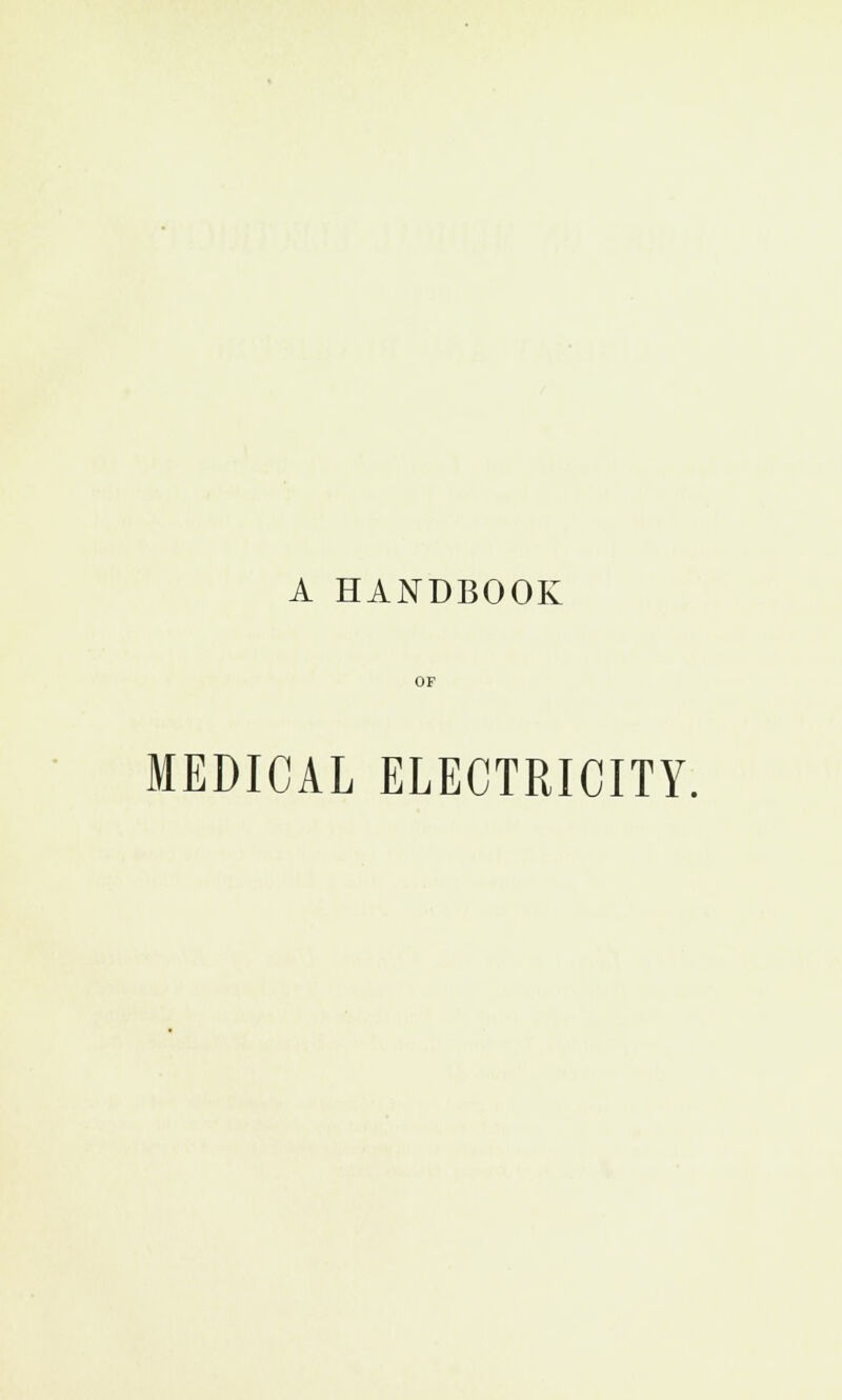 A HANDBOOK MEDICAL ELECTRICITY.