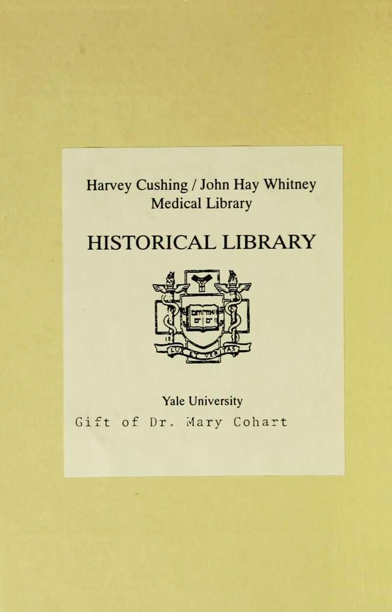 Harvey Cushing / John Hay Whitney Medical Library HISTORICAL LIBRARY Yale University Gift of Dr. Mary Cohart