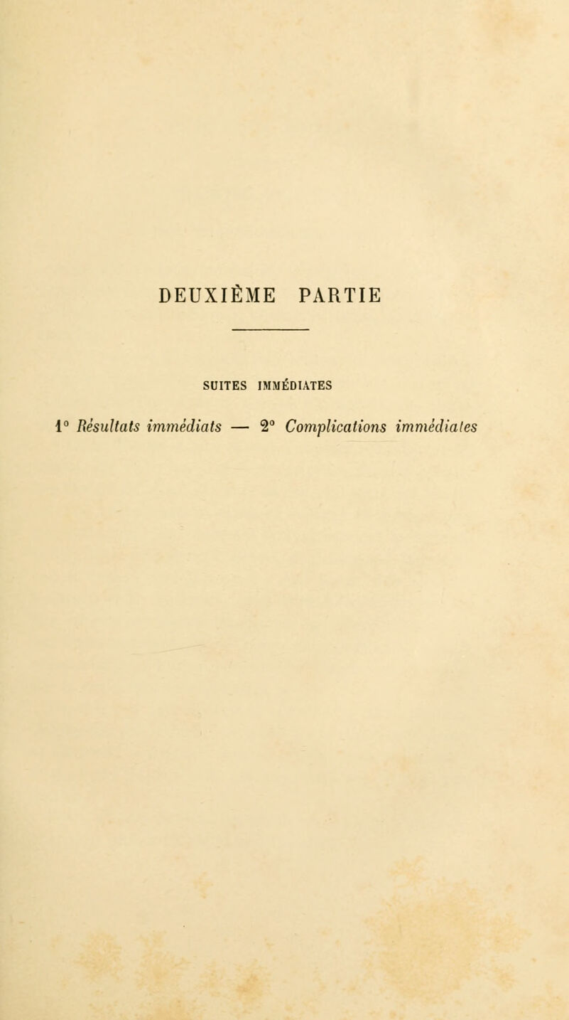 DEUXIÈME PARTIE SUITES IMMEDIATES 1° Résultats immédiats — 2° Complications immédiates
