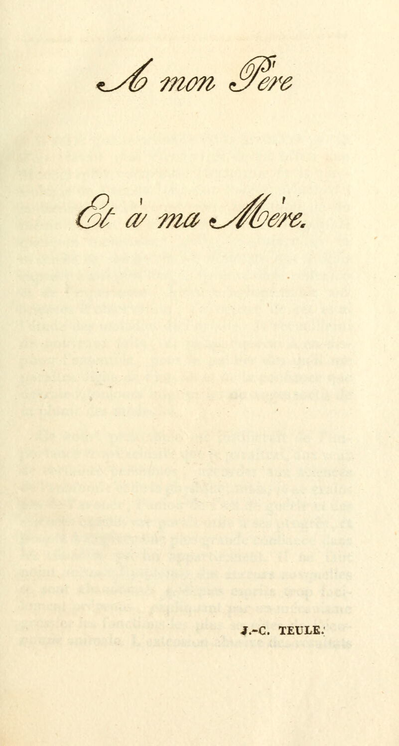 ^yé mon Se? é?£ à/ ma ^ywere. J.-C. TEULE.