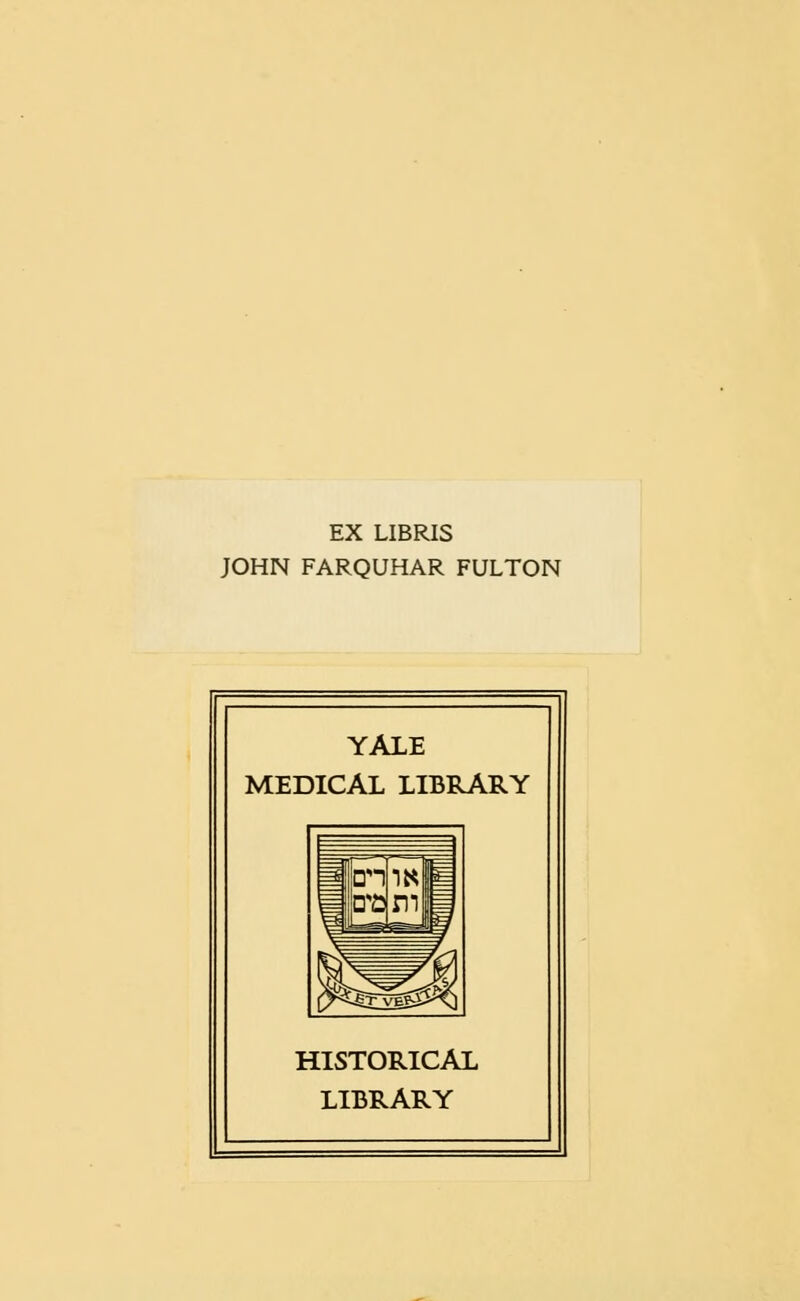 EX LIBRIS JOHN FARQUHAR FULTON YALE MEDICAL LIBRARY HISTORICAL LIBRARY