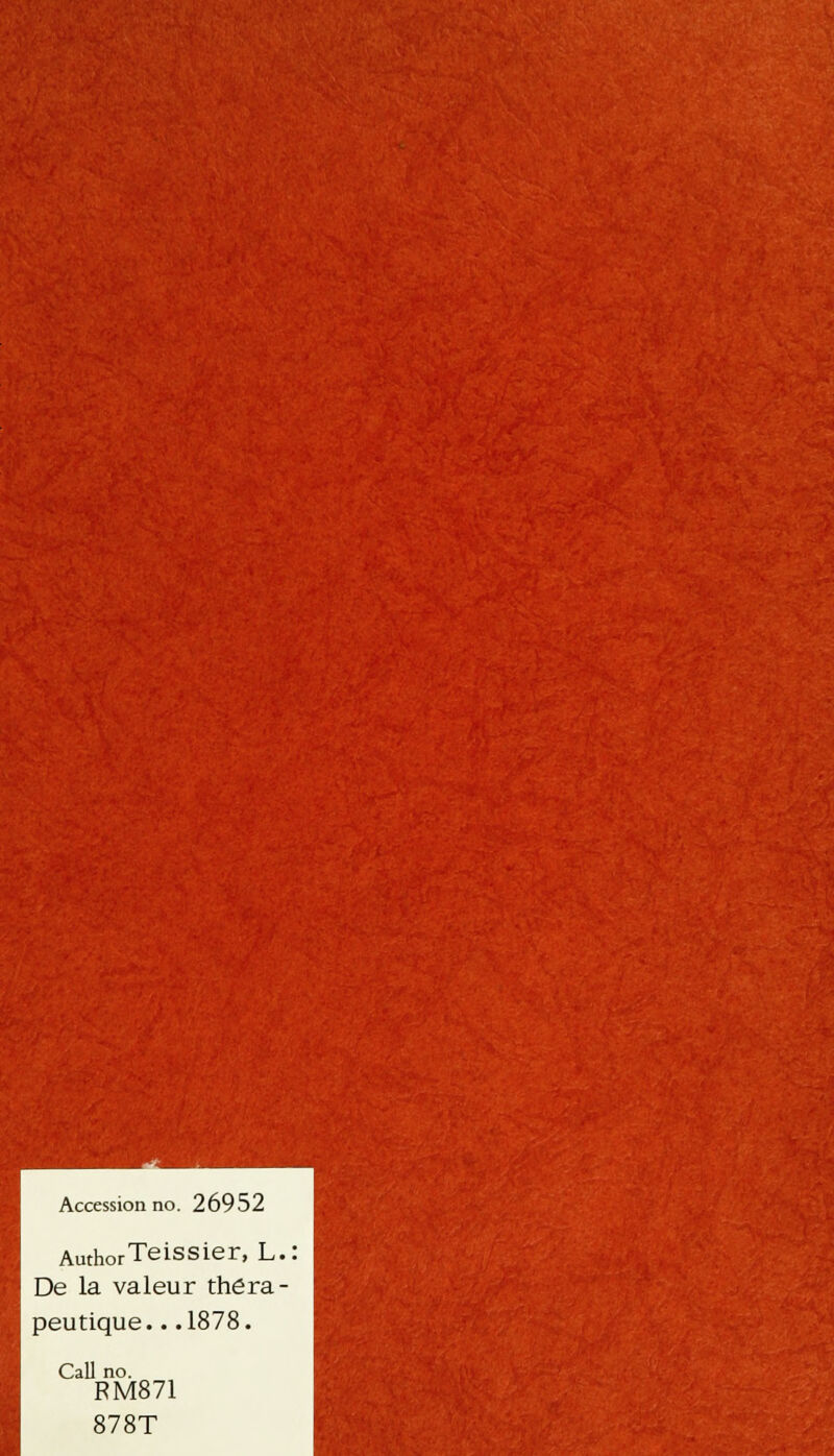 AuthorTeissier, L. De la valeur théra- peutique. . .1878. Call no. RM871 878T