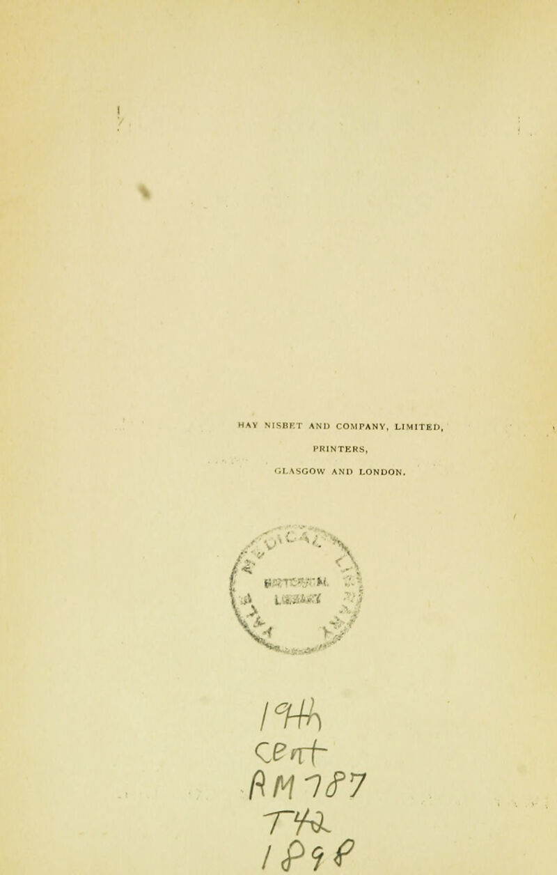 HA? NISBET AND COMPANY, LIMITED, PRINTERS, ■ ■I \SGOW AND LONDON. : L r.u ' fiM7#7