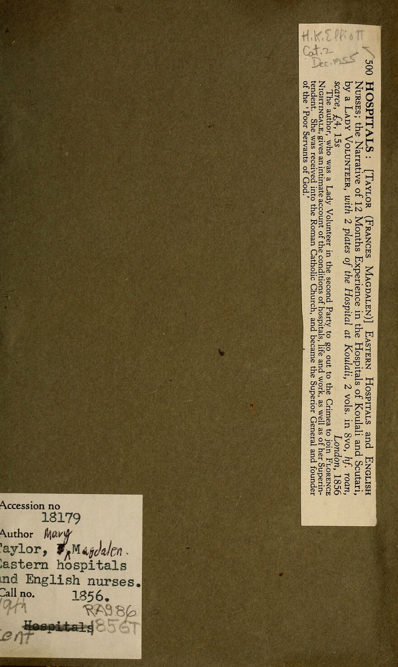 Accession no 18179 Author P\avf 'aylor, W^kyhkn . las tern hospitals md English nurses.I ^allno. IS56. 1 ^ *J x