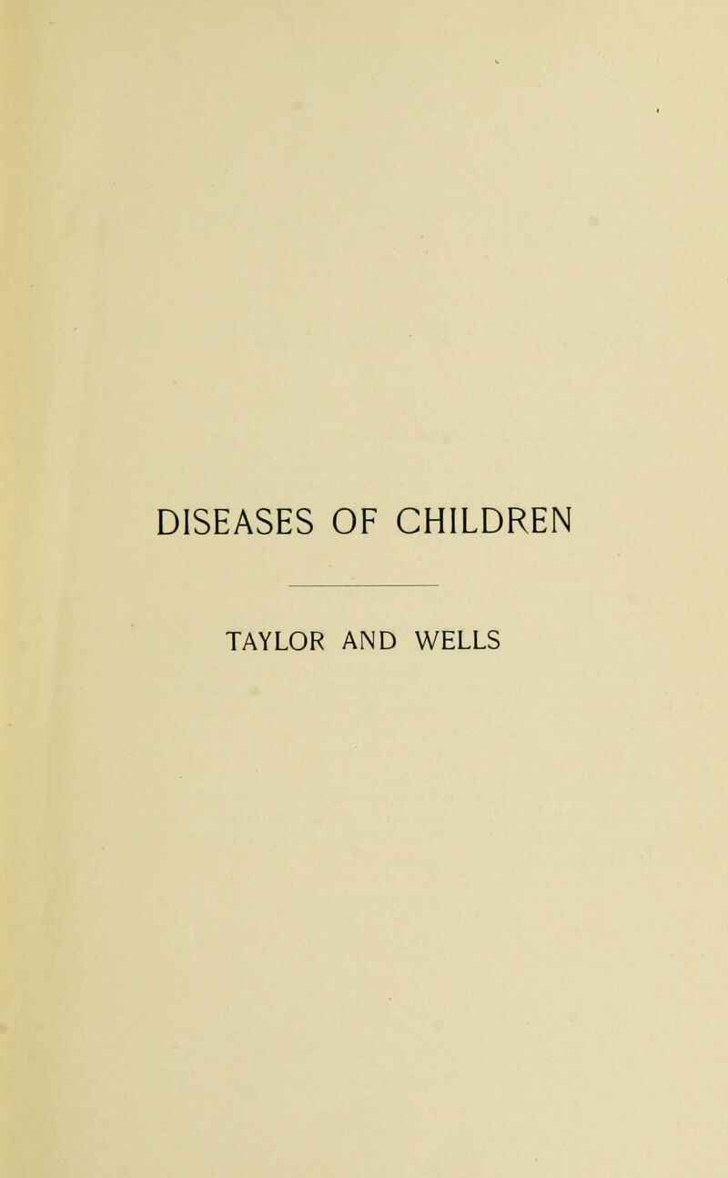 DISEASES OF CHILDREN TAYLOR AND WELLS
