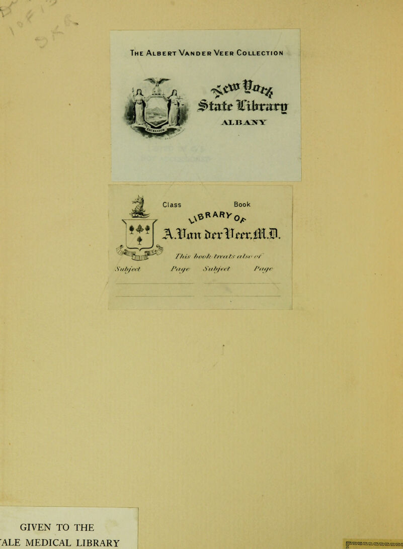 The Albert Van der Veer Collection ^Uttc ICiirotrtr Class Book * v^rarv0a This /tfif/,' ftVtttSftf.stei Subject Paae Subject Pagt GIVEN TO THE ALE MEDICAL LIBRARY [(pH/a/S^. ^/2/2/S/S/Se