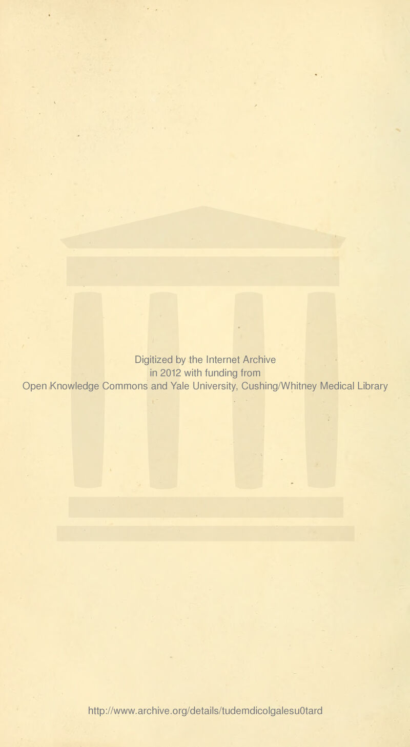 Digitized by the Internet Archive in 2012 with funding from Open Knowledge Commons and Yale University, Cushing/Whitney Médical Library http://www.archive.org/details/tudemdicolgalesuOtard