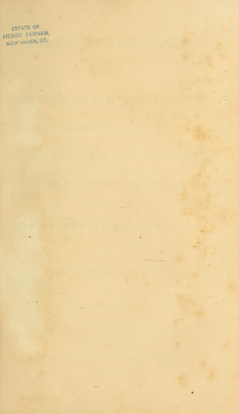 ESTATE OF HENRY FARNAM, AIEW HAVEN, CT*