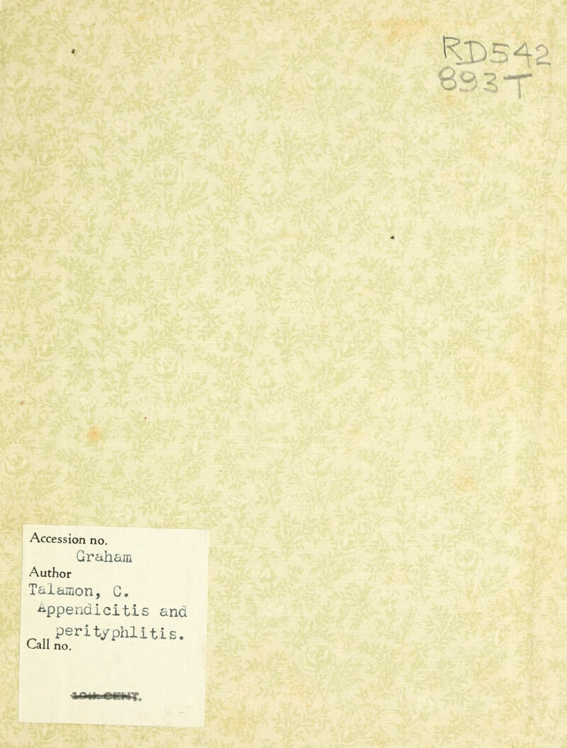 Accession no. Graham Author TalaiLon, C. appendicitis and perityphlitis. Call no. a on »mht.