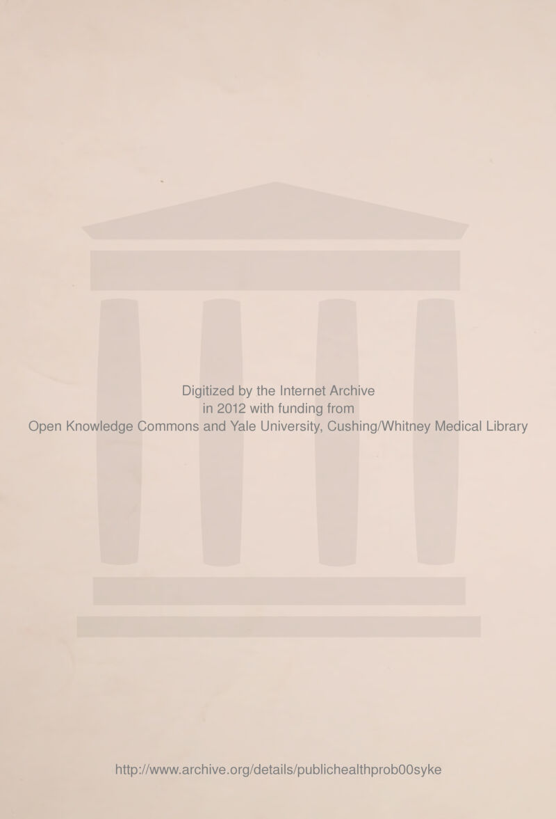 Digitized by the Internet Archive in 2012 with funding from Open Knowledge Commons and Yale University, Cushing/Whitney Medical Library http://www.archive.org/details/publichealthprobOOsyke