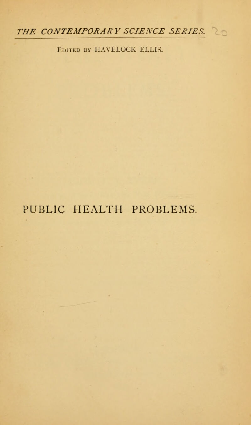 Edited by 1IAYEL0CK ELLIS. PUBLIC HEALTH PROBLEMS.