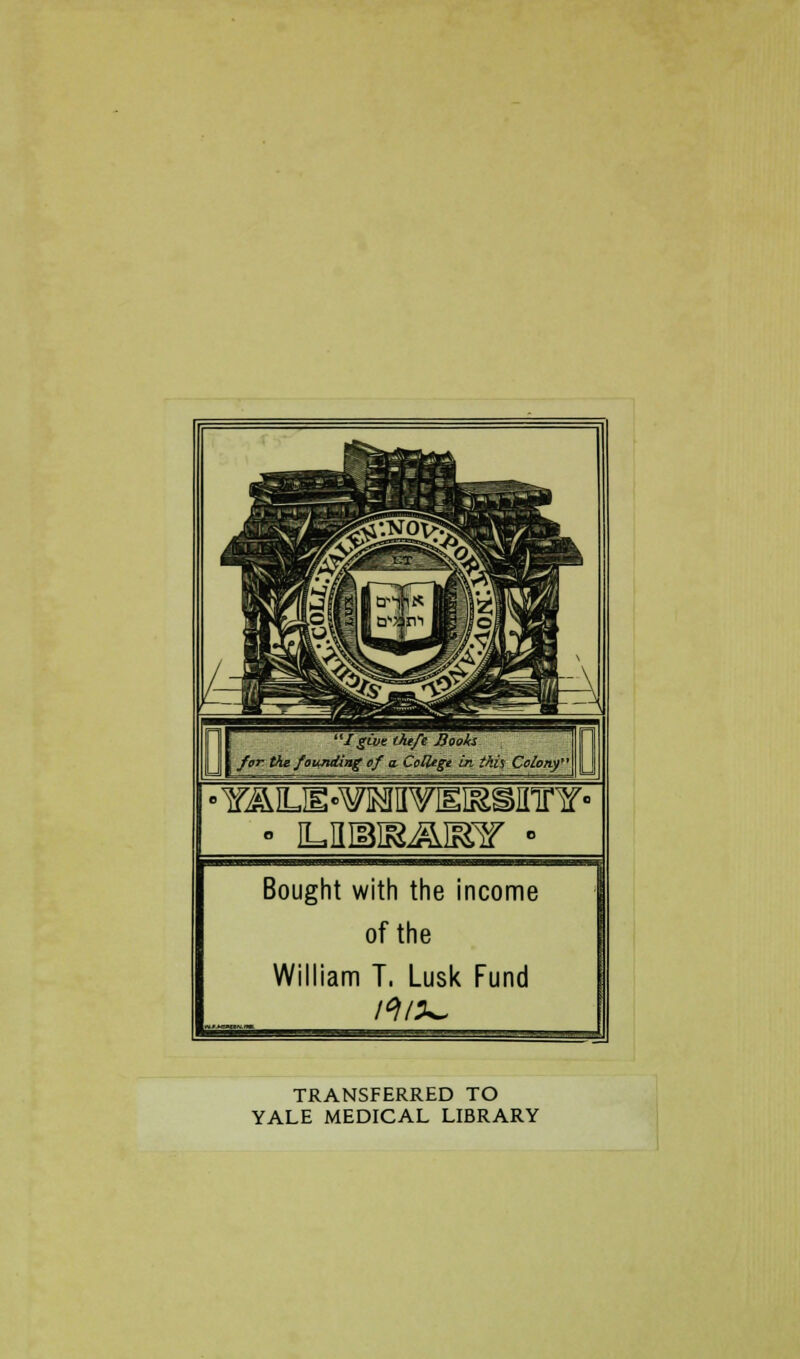 Bought with the income of the William T, Lusk Fund MIX* TRANSFERRED TO YALE MEDICAL LIBRARY