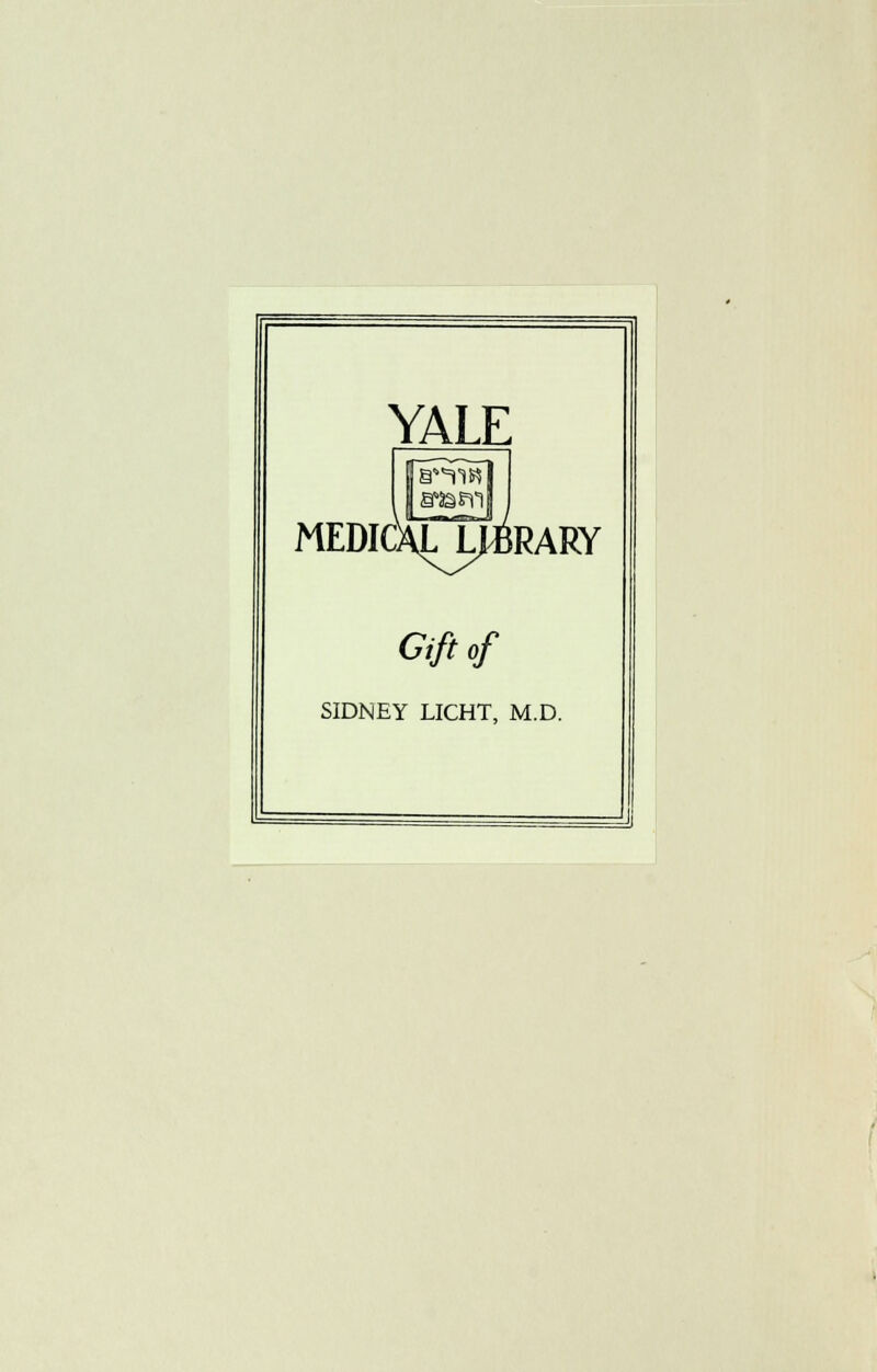 YALE MEDICALJ^liRARY Gift of SIDNEY LICHT, M.D.