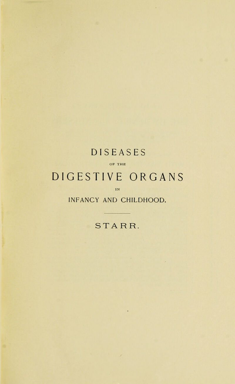 DISEASES OF THE DIGESTIVE ORGANS IN INFANCY AND CHILDHOOD. STARR.