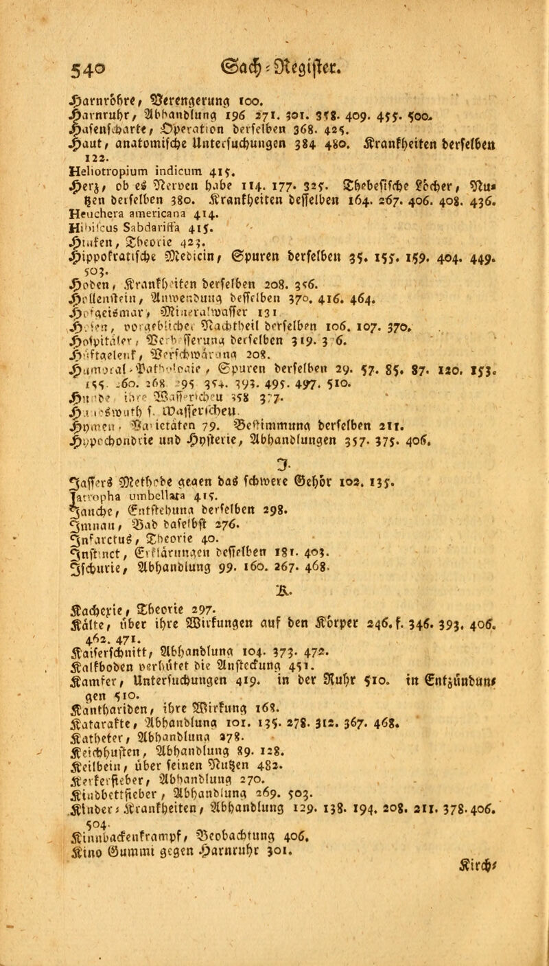 54° <§>ac$ * Dtegiftcr. Jparnroftre, Verengerung 100. Airnrubr, 2lbhanblttna 196 271. ?oi. 3f8- 409. 45j. 500* jpafenKbiirte, .Operation berfclben 368. 42$. •£aut, atutomtfdje Untecfudjungen 384 480. Äranfbetren berfefben 122. Heliotropium indicum 41?« •£erj, ob ei ^oroen babe 114. 177. 32?. Sbebefifcbe £ocber, *ftu« ^en betfelben 380. Äranfbetten befjelbeu 164. 367. 406. 408. 436. Heuchera americana 414. Hibiicus Sabdarifta 415. Stufen, £beouc 42?. ^ippofratifdje SOleotcin/ ©puren berfelbcn 35. 155-, 159. 404. 449. 503. J^otcn, Äranfbfiten bcrfelbcrt 208.3*6. $ottenftetn, Slnwer.buug befMben 370.416.464. JjptfMlimäX't SWtafralroaffer 131 Jpefen, oO'iUbltcbc. 9iaiforbeH berfelbcn 106. 107. 370, ^ofpitdler; «Bc vffevimn berfelben 319-3 6. .©uftgelenf, 9JeYfcoro&ranfl 208. &umoral>$atbotaait/ ©puren bcrfclben 29. 57. 85, 87. xio. Ijj. £<;<?. i6o. 268 '95 3*4- 39?. 495- 497- 5*0- j^u ib« ti>r< 2Bafferfc&eu vss 3:7- Sr>\ ib*y»utb f. lüafthicbeu jpnmenj Savietiten 79. 33c*'timrmtna berfefben 21t. jfjt/prcbonbüe unb Jppftene, 2lbbanb(ungen 357. 375. 406. 3- 3aff?r$ CfKetbrbe geaen bat fcfomerc ©ebor 103. ijy. iltropha umbellara 41?. janebe, (?ntfrebuna betfelben 298. 3mimu» 95ab bafelbft 276. 3nfarcrug/ Theorie 40. ^nftnet, (EuMännwn befTelben 1S1. 403. 3fcburie/ Slbbanblung 99. '60. 267- 468- Stacberte, Stbeoric 297. Aalte, tiber tbre 2Biifungen auf ben Äorper 246.f. 346. 393, 406. 4*2. 471. tfaiferfebnitt, Slbbanbfung 104. 373. 472. Äalfboben »erbittet bte Slnfrccfung 451. Äamfer, Unterfucbungen 419« in ber SRuljt 510. in Cntjunbün* gen 51°' ßdntbartben, ibre SIBirfttng 168. ftatarafte, flbbanblung 101. 135. 278. 312. 367. 468. Äatbeter, Slbb^nbluna 278. Äetrb^uften, SlbbanMung 89. 1:8. Äcitbeiit, über feinen 9ht§en 482. Aterferfteber, Slbhanblung 270. Ähibbettficber , 3lbbanblung 269. 503. Ähiber« tfranfbeiten, ftbbanblung 129. 138. 194. 208. 311. 378-406. 504. Äiiuibacfenframpf; $coba<bUtng 406. Äino 0ummt gegen fjaxatnfa 301.