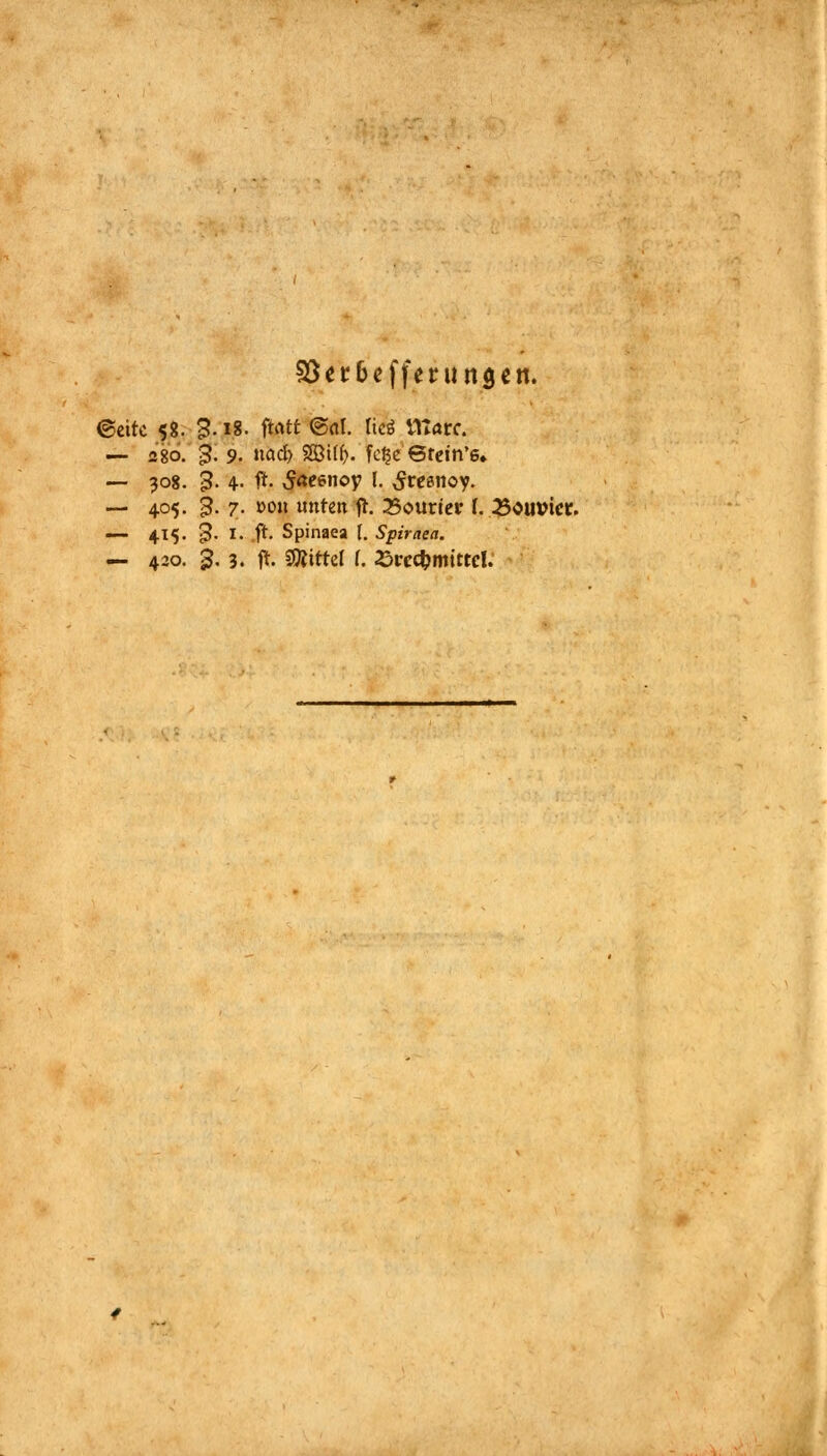 §8«r&effmittfien. ©eitc 58. g.18. ftott ®<tl. Itrf matt. — «80. 3. 9. »ad) 3Bt((). fc|e ©fet'n'g. — 308. ?. 4. ft. &«snoy l. ^resnoy. — 405. 3. 7. »ou unten fh Courier f. 25ouvict. — 415. 3- X« f*- Spinaea I. Spiraea. — 420. g. 3. ft. SÄittef f. Srcc&mittrt.