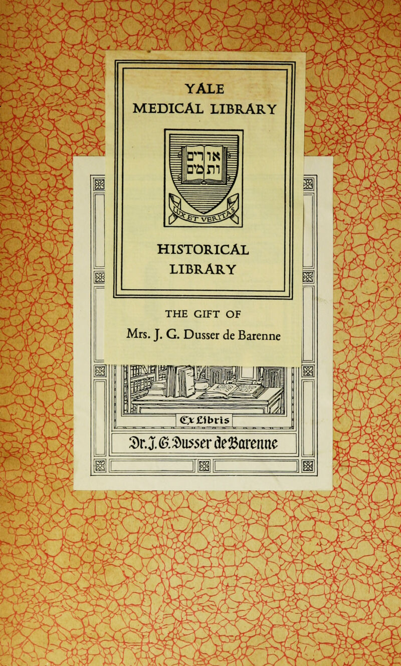 YALE MEDICAL LIBRARY HISTORICAL LIBRARY THE GIFT OF Mrs. J. G. Dusser de Barenne 3)r. J. ©.ausser deSarenne