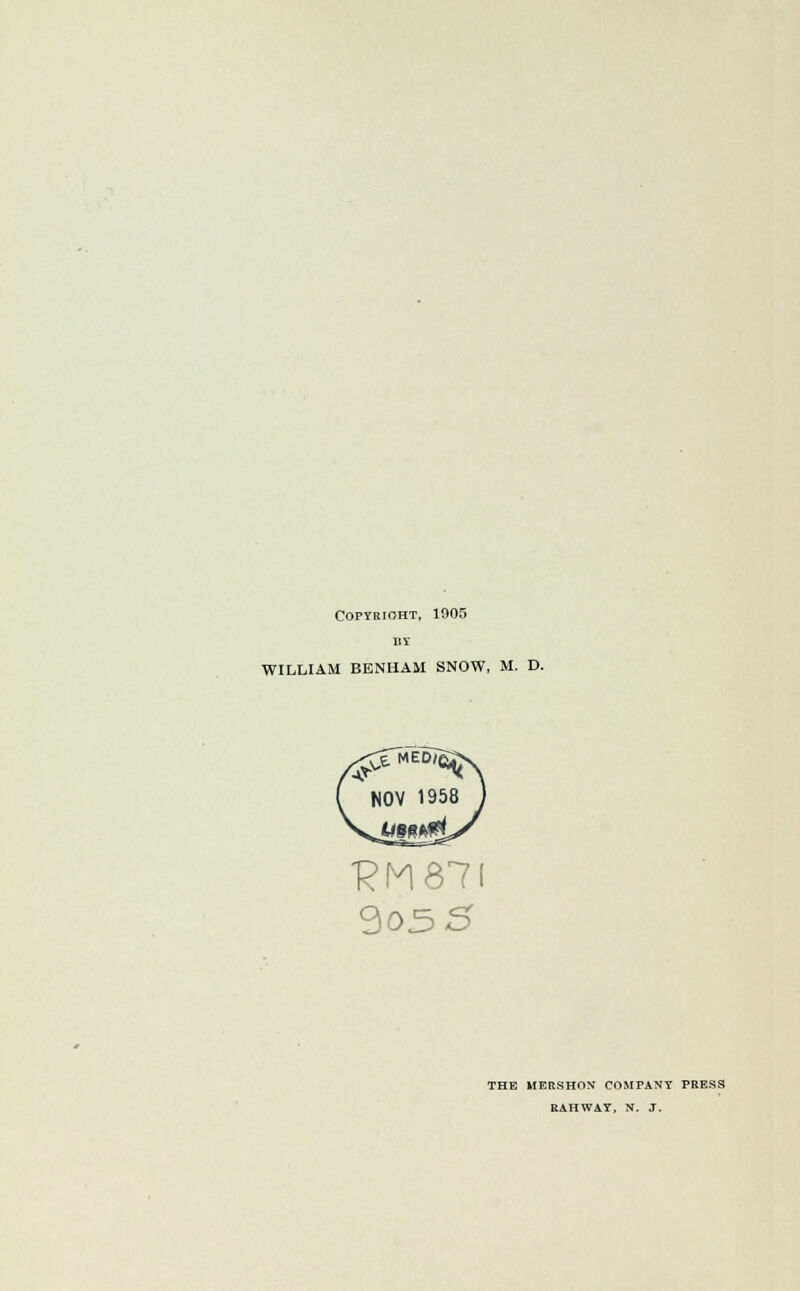 Copyright, 1905 in WILLIAM BENHAM SNOW, M. D. RM87I 905-5 THE MERSHON COMPANY PRESS RAHWAY, N. J.