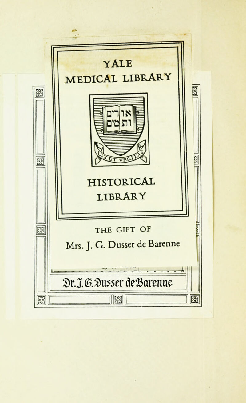 YALE MEDICAL LIBRARY HISTORICAL LIBRARY THE GIFT OF Mrs. J. G. Dusser de Barenne 3r. J. &$mstv deBarenne