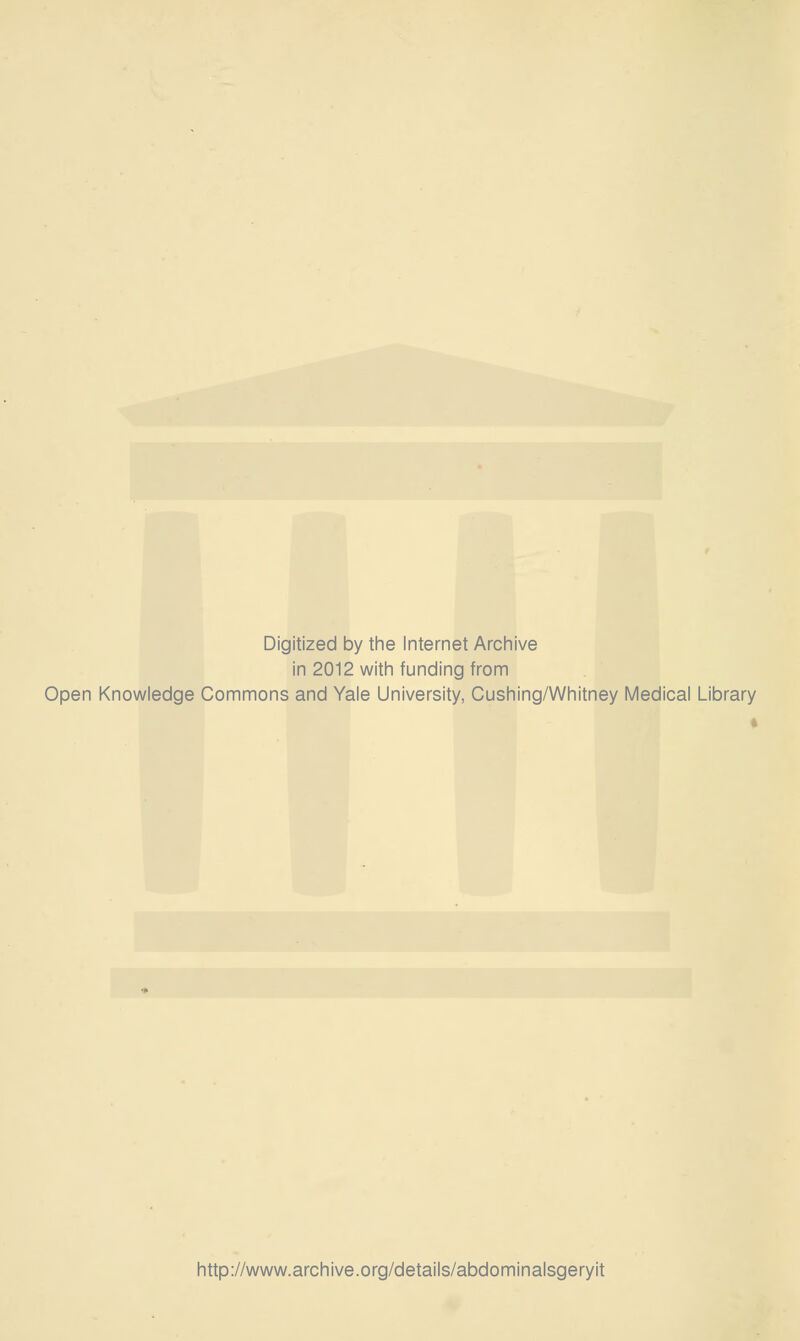 Digitized by the Internet Archive in 2012 with funding from Open Knowledge Commons and Yale University, Cushing/Whitney Medical Library http://www.archive.org/details/abdominalsgeryit