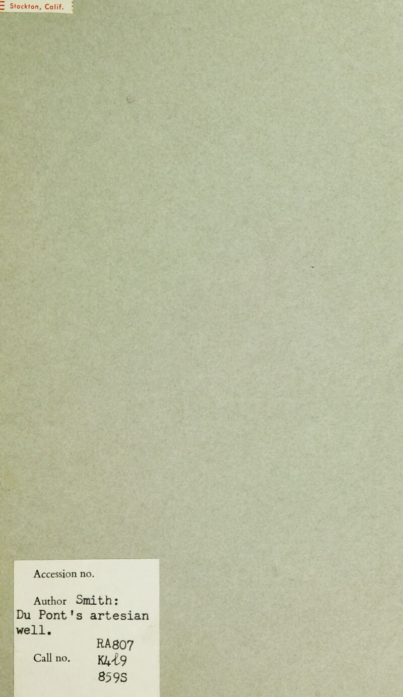 Accession no. Author Smith: Du Pont's artesian well. RA807 Call no. K4-t9 85 9S