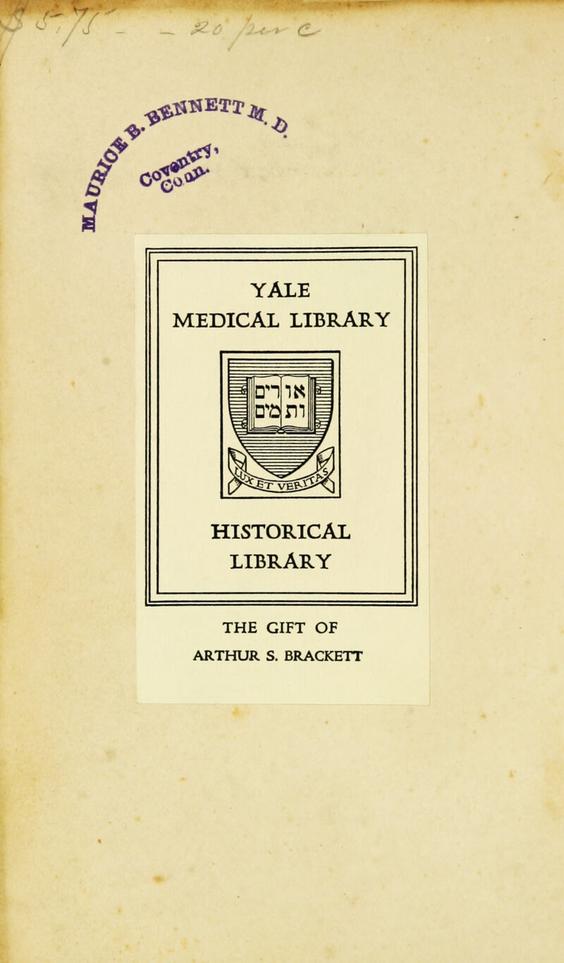 YALE MEDICAL LIBRARY HISTORICAL LIBRARY THE GIFT OF ARTHUR S. BRACKETT