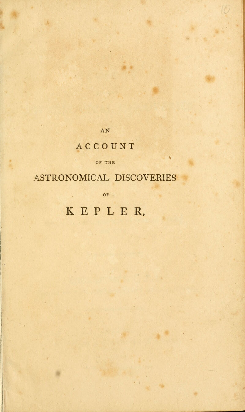 AN ACCOUNT OF THE ASTRONOMICAL DISCOVERIES OF KEPLER.