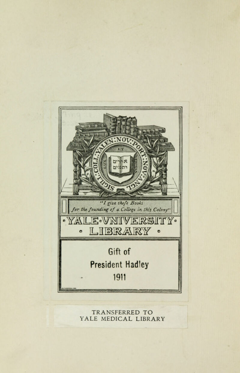 >Y^iE«¥MV}ii&sinnf' Gift of President Hadley 1911 TRANSFERRED TO YALE MEDICAL LIBRARY