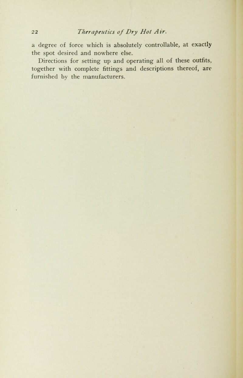 a degree of force which is absolutely controllable, at exactly the spot desired and nowhere else. Directions for setting up and operating all of these outfits, together with complete fittings and descriptions thereof, arc furnished bv the manufacturers.
