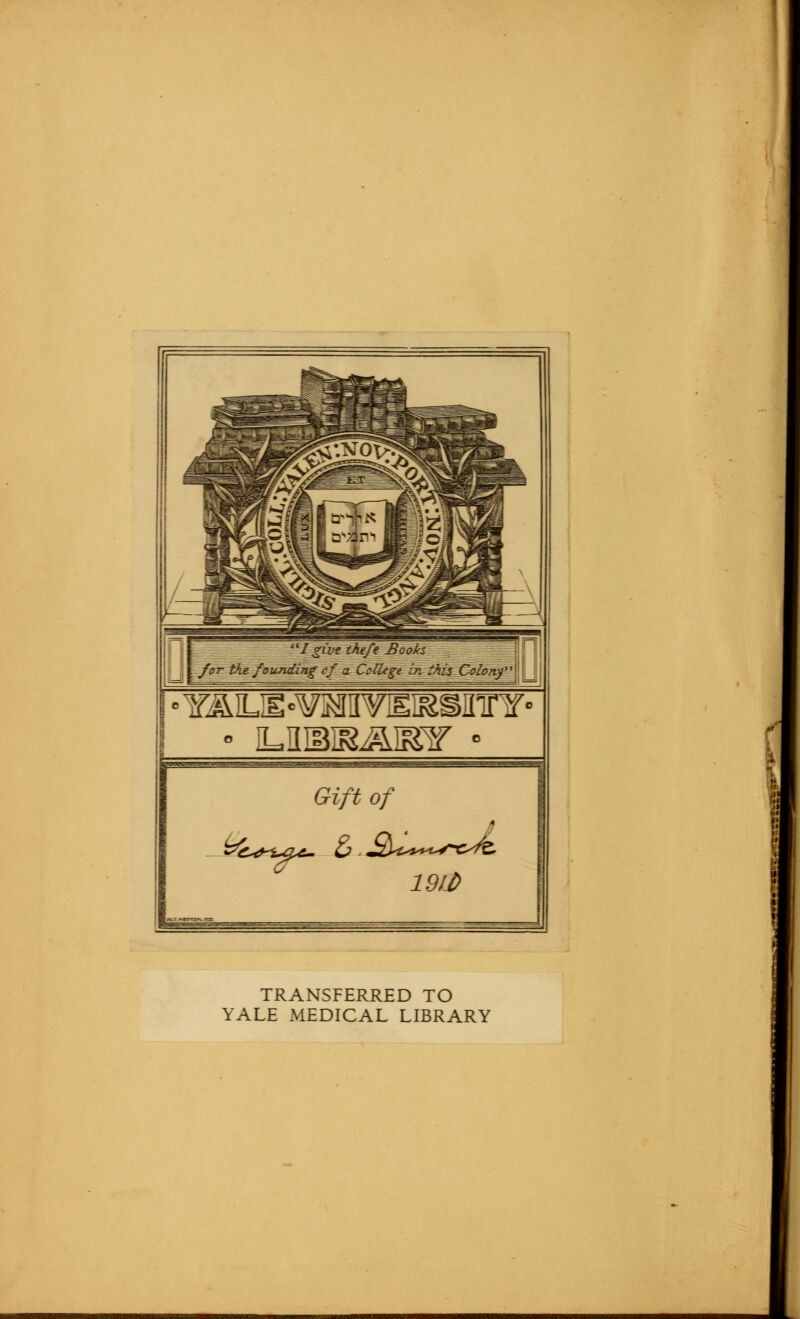 for the, founding cf a CpUege inikis Colony] ^e^t^e- Gift of 19/D f TRANSFERRED TO YALE MEDICAL LIBRARY