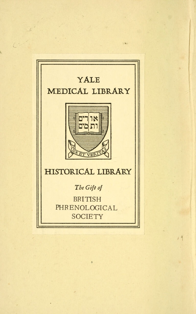 YALE MEDICAL LIBRARY HISTORICAL LIBRARY The Gift of BRITISH PHRENOLOGICAL SOCIETY