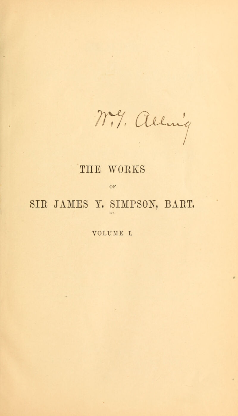 77, Qju THE WORKS OF SIR JAMES Y, SIMPSON, BART, VOLUME L