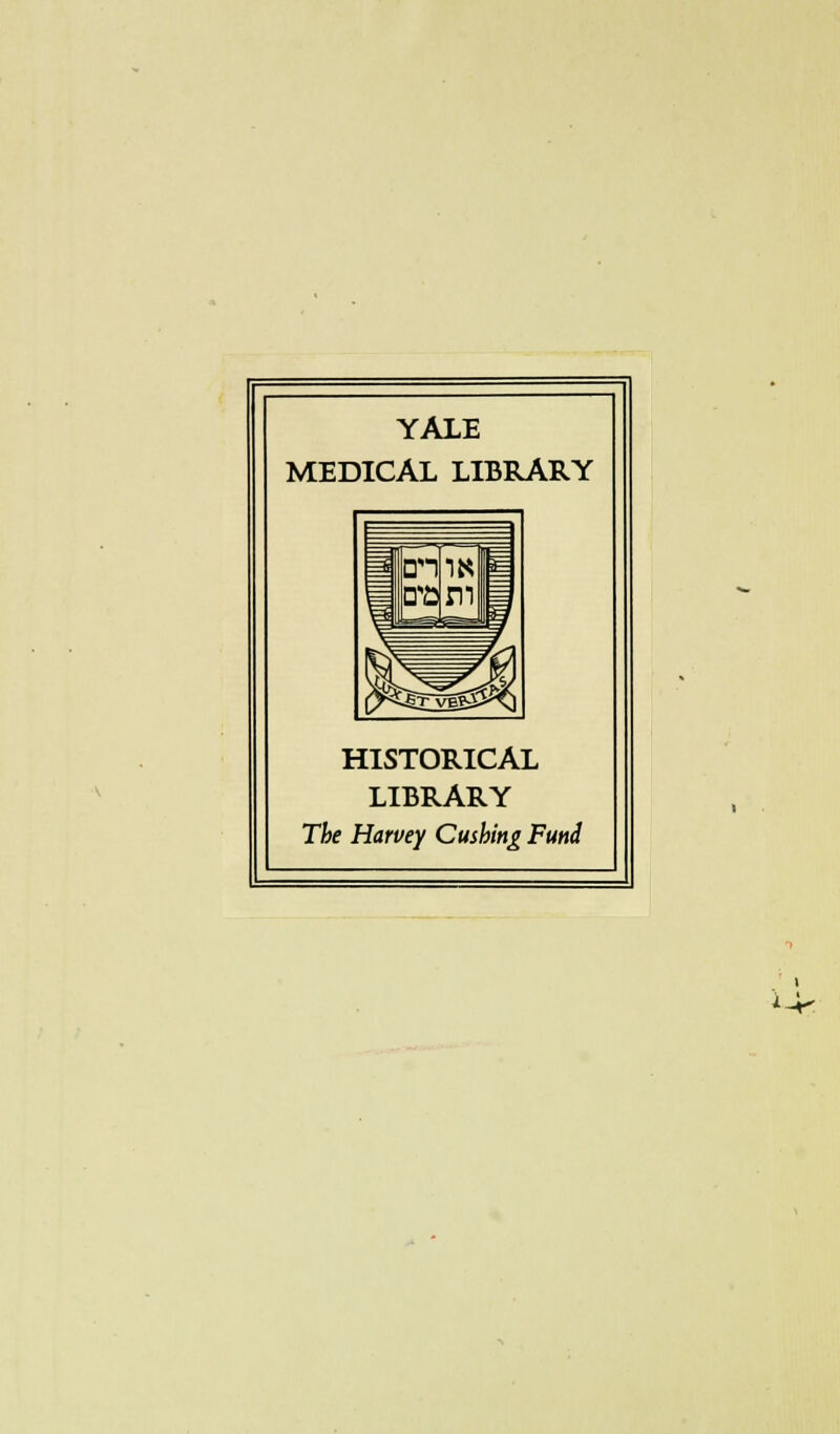 YALE MEDICAL LIBRARY HISTORICAL LIBRARY The Harvey Gushing Fund i^